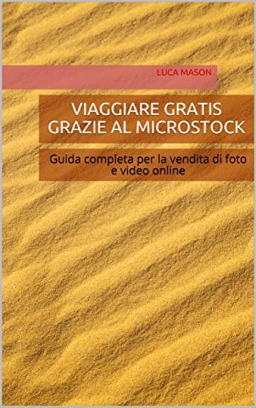 VIAGGIARE GRATIS GRAZIE AL MICROSTOCK: Guida completa per la vendita di foto e video online